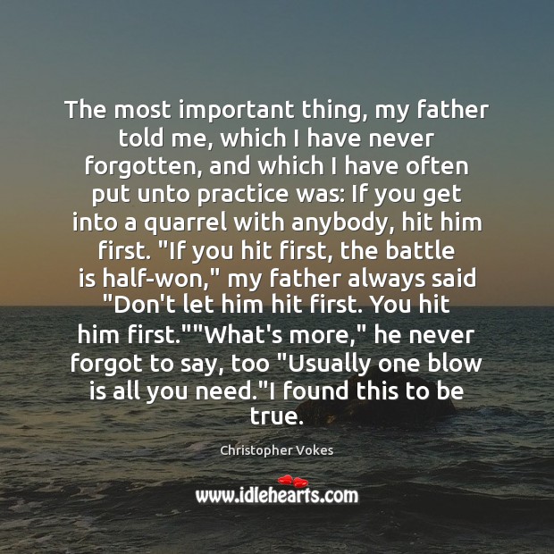 The most important thing, my father told me, which I have never Christopher Vokes Picture Quote