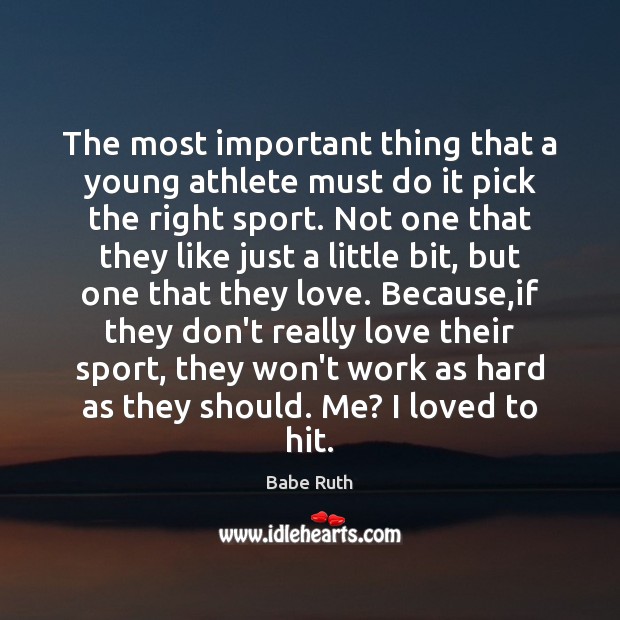 The most important thing that a young athlete must do it pick Babe Ruth Picture Quote