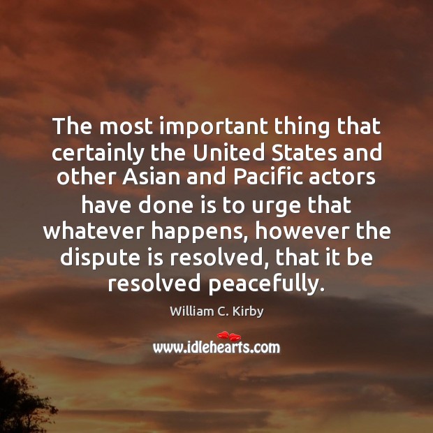 The most important thing that certainly the United States and other Asian William C. Kirby Picture Quote