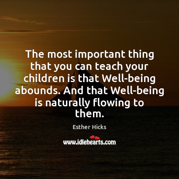 The most important thing that you can teach your children is that Esther Hicks Picture Quote