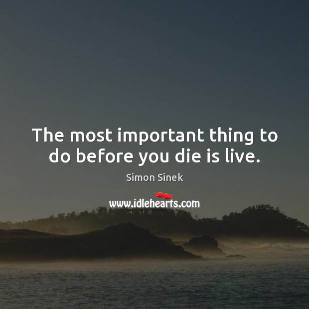 The most important thing to do before you die is live. Image