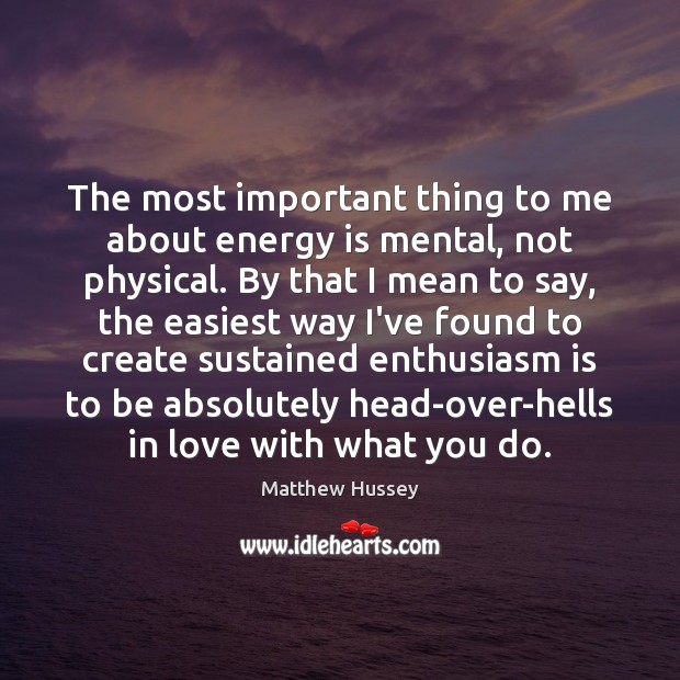 The most important thing to me about energy is mental, not physical. Matthew Hussey Picture Quote