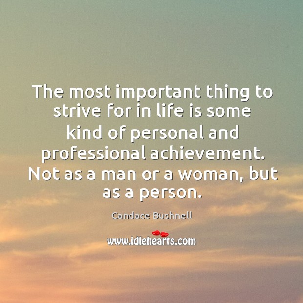 The most important thing to strive for in life is some kind of personal and professional achievement. Candace Bushnell Picture Quote