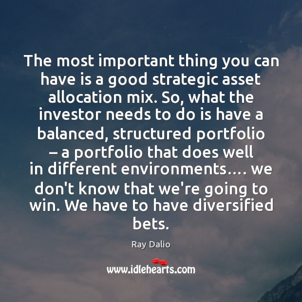 The most important thing you can have is a good strategic asset Ray Dalio Picture Quote