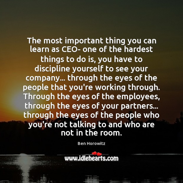 The most important thing you can learn as CEO- one of the Ben Horowitz Picture Quote