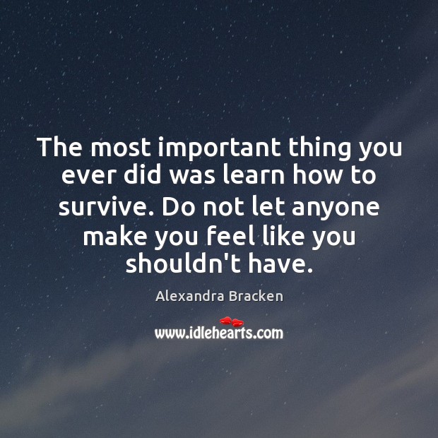 The most important thing you ever did was learn how to survive. Alexandra Bracken Picture Quote