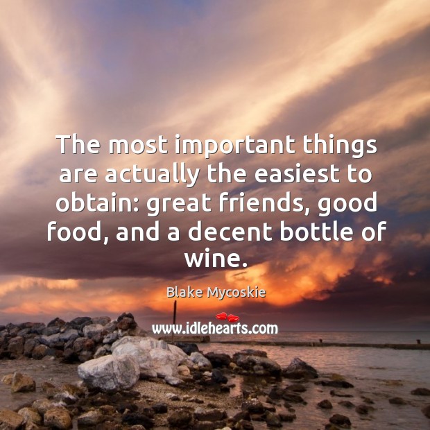 The most important things are actually the easiest to obtain: great friends, Blake Mycoskie Picture Quote
