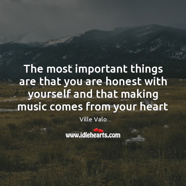 The most important things are that you are honest with yourself and Ville Valo Picture Quote
