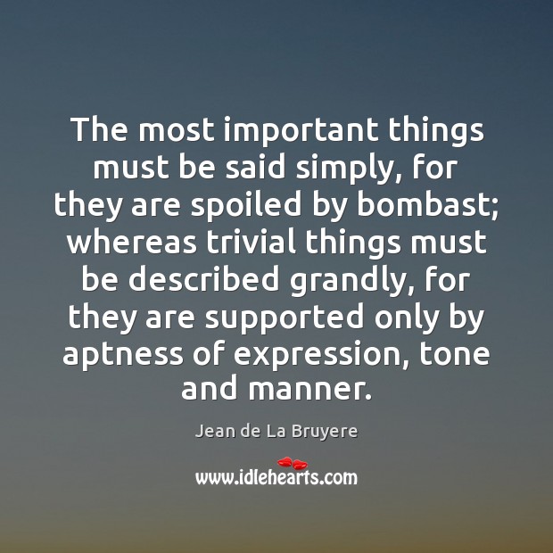 The most important things must be said simply, for they are spoiled Jean de La Bruyere Picture Quote