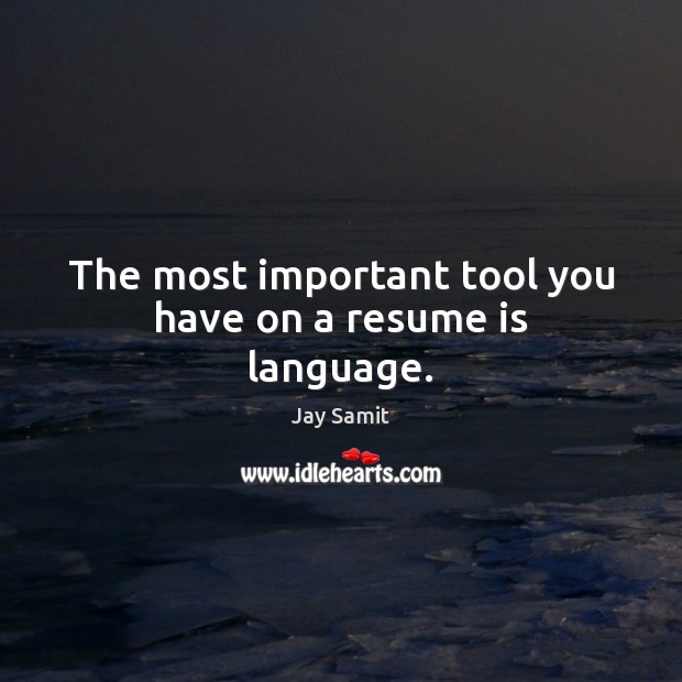 The most important tool you have on a resume is language. Jay Samit Picture Quote