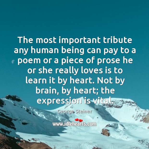 The most important tribute any human being can pay to a poem George Steiner Picture Quote