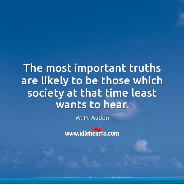 The most important truths are likely to be those which society at W. H. Auden Picture Quote