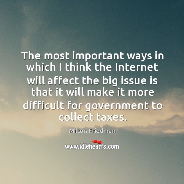 The most important ways in which I think the internet will affect Milton Friedman Picture Quote