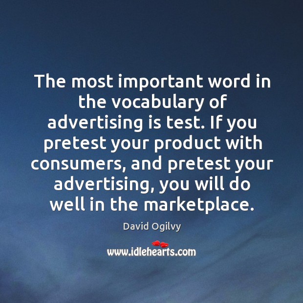 The most important word in the vocabulary of advertising is test. David Ogilvy Picture Quote