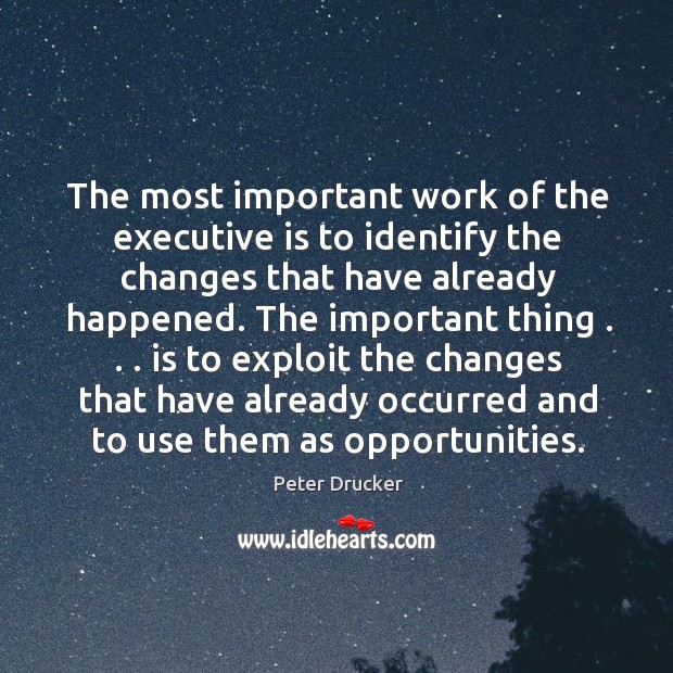 The most important work of the executive is to identify the changes 