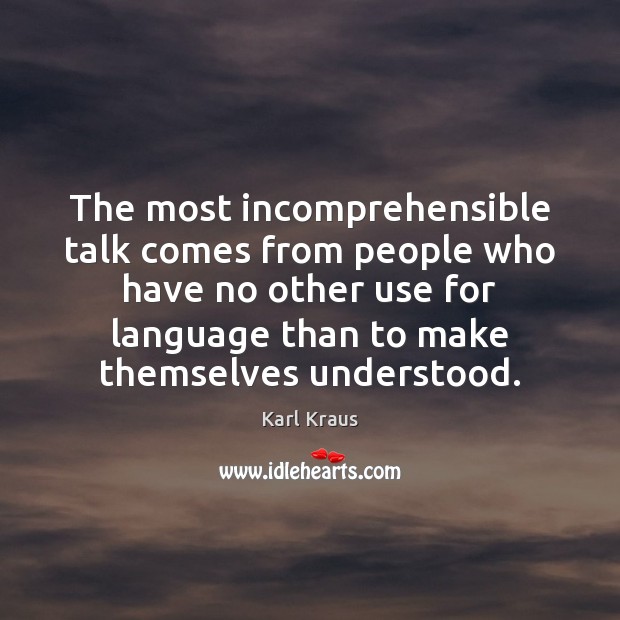 The most incomprehensible talk comes from people who have no other use Karl Kraus Picture Quote