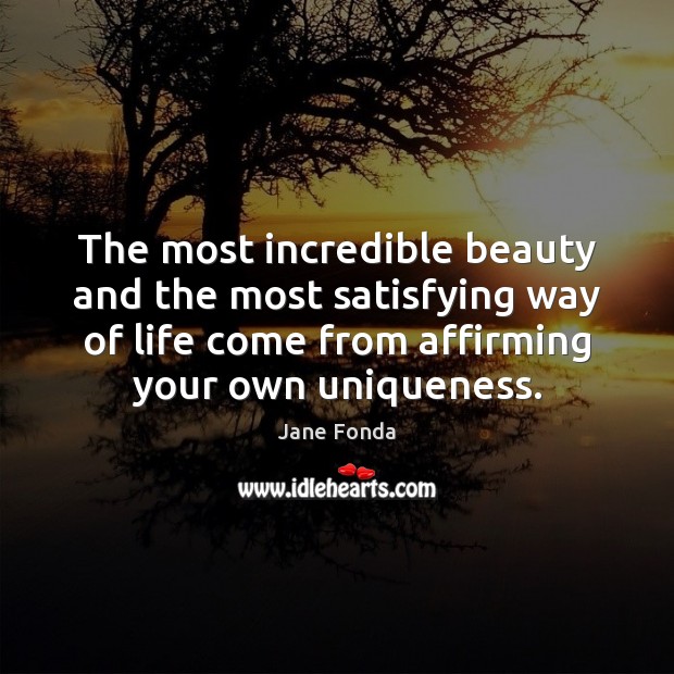 The most incredible beauty and the most satisfying way of life come Jane Fonda Picture Quote