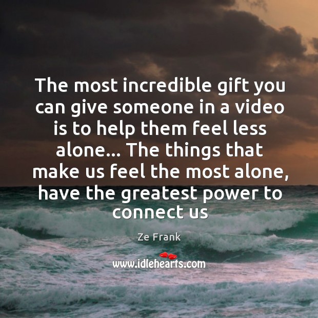 The most incredible gift you can give someone in a video is Image