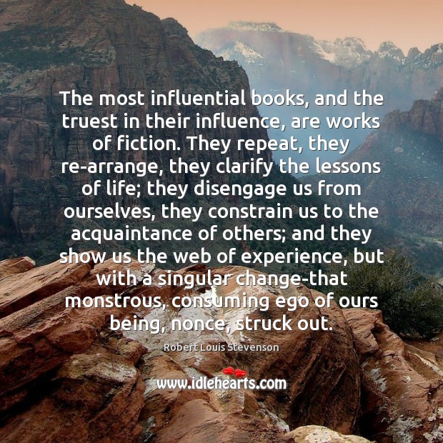 The most influential books, and the truest in their influence, are works Robert Louis Stevenson Picture Quote
