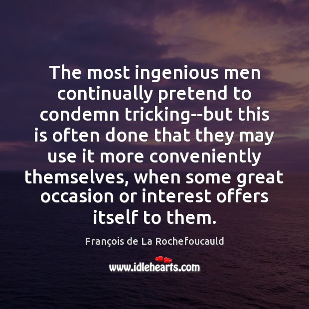 The most ingenious men continually pretend to condemn tricking–but this is often Pretend Quotes Image