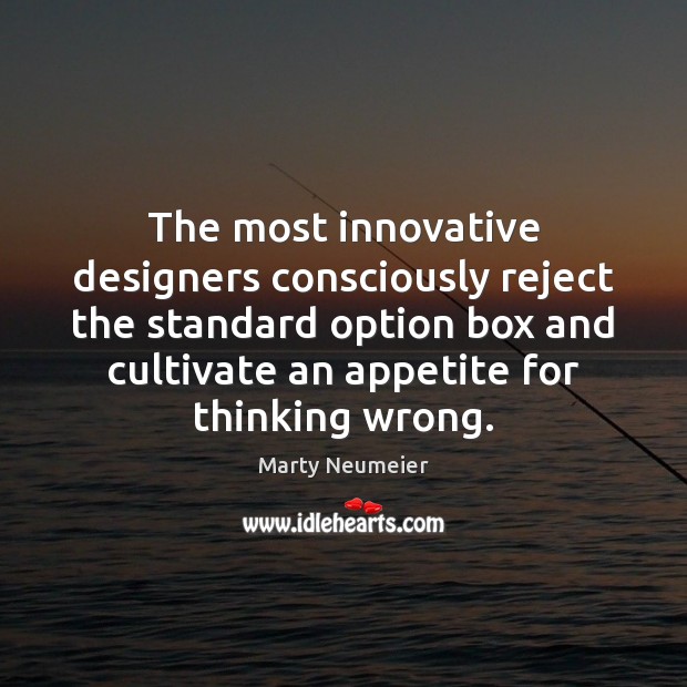 The most innovative designers consciously reject the standard option box and cultivate Marty Neumeier Picture Quote