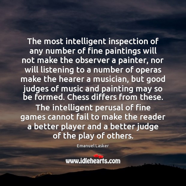 The most intelligent inspection of any number of fine paintings will not Emanuel Lasker Picture Quote
