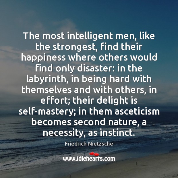 The most intelligent men, like the strongest, find their happiness where others Image