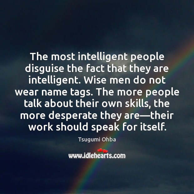 The most intelligent people disguise the fact that they are intelligent. Wise Tsugumi Ohba Picture Quote