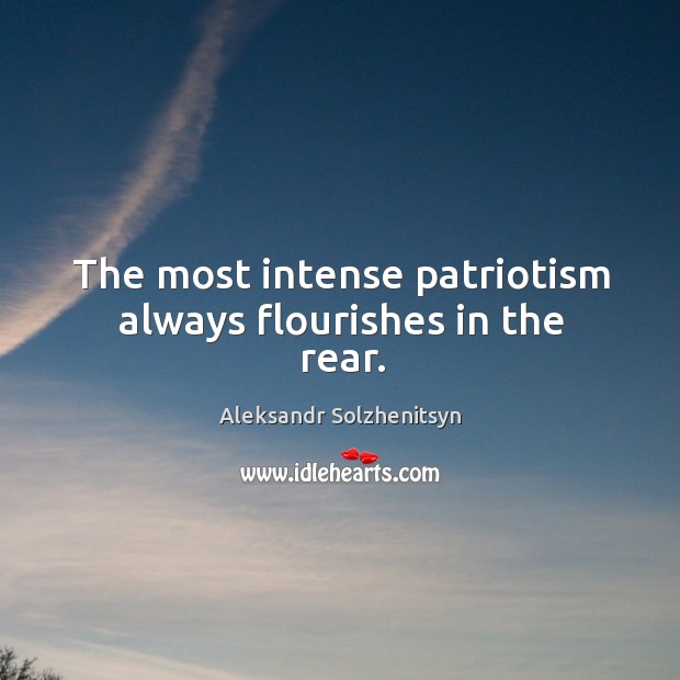 The most intense patriotism always flourishes in the rear. Image