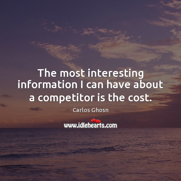 The most interesting information I can have about a competitor is the cost. Image