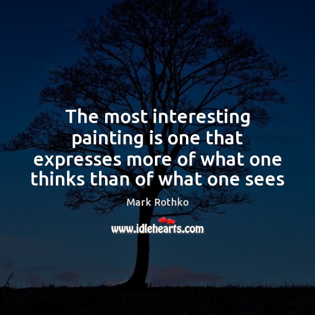 The most interesting painting is one that expresses more of what one Mark Rothko Picture Quote
