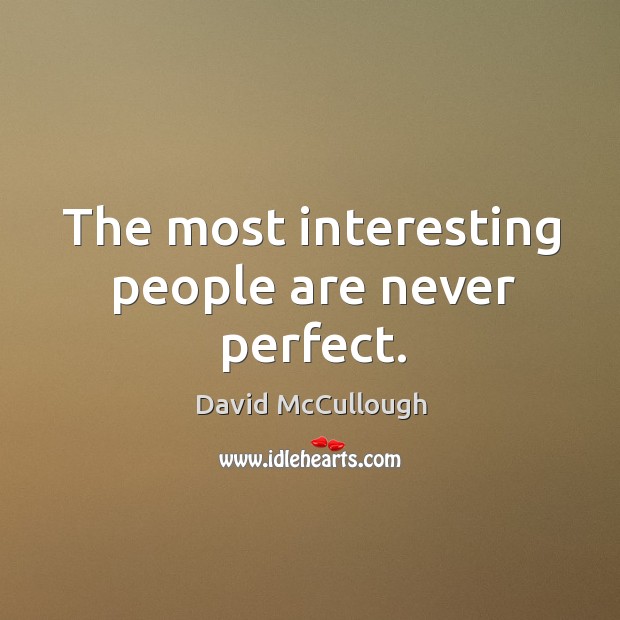 The most interesting people are never perfect. David McCullough Picture Quote