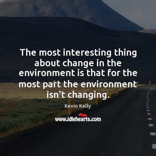The most interesting thing about change in the environment is that for Kevin Kelly Picture Quote