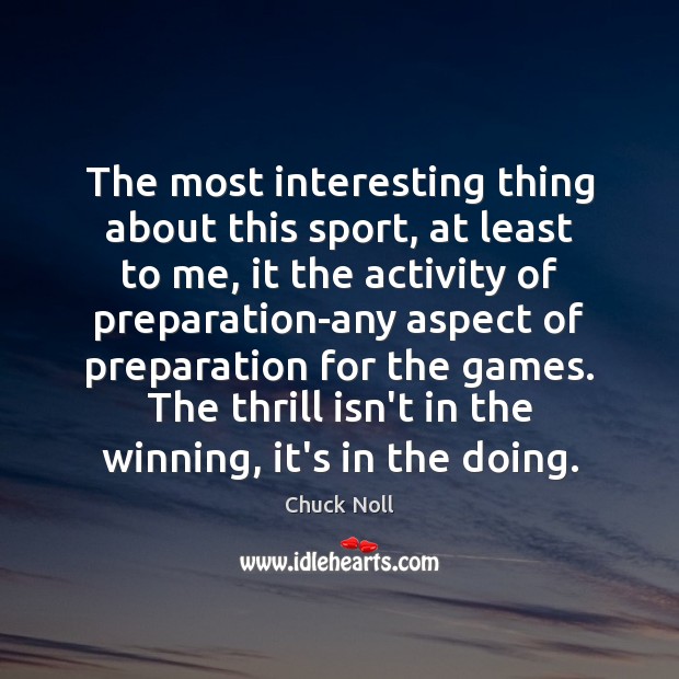 The most interesting thing about this sport, at least to me, it Chuck Noll Picture Quote
