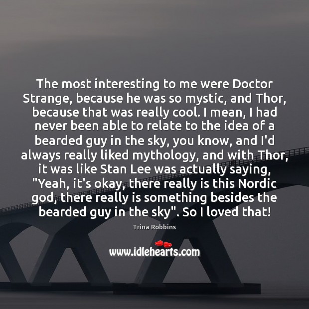 The most interesting to me were Doctor Strange, because he was so Trina Robbins Picture Quote