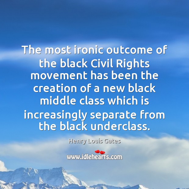 The most ironic outcome of the black Civil Rights movement has been Henry Louis Gates Picture Quote