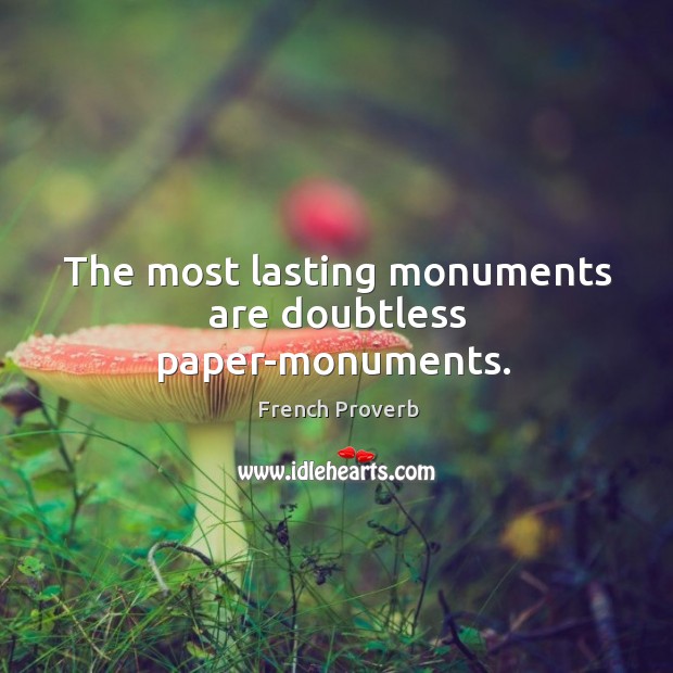 The most lasting monuments are doubtless paper-monuments. French Proverbs Image