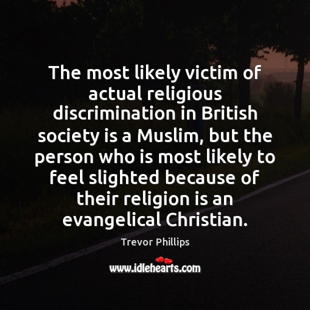 The most likely victim of actual religious discrimination in British society is Society Quotes Image