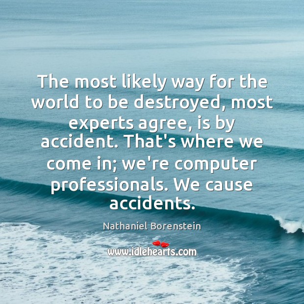 The most likely way for the world to be destroyed, most experts Nathaniel Borenstein Picture Quote