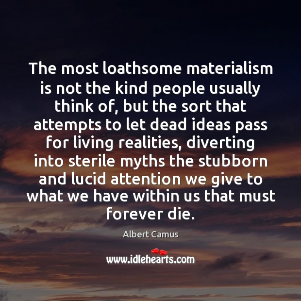 The most loathsome materialism is not the kind people usually think of, Albert Camus Picture Quote