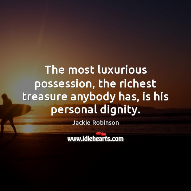 The most luxurious possession, the richest treasure anybody has, is his personal dignity. Jackie Robinson Picture Quote