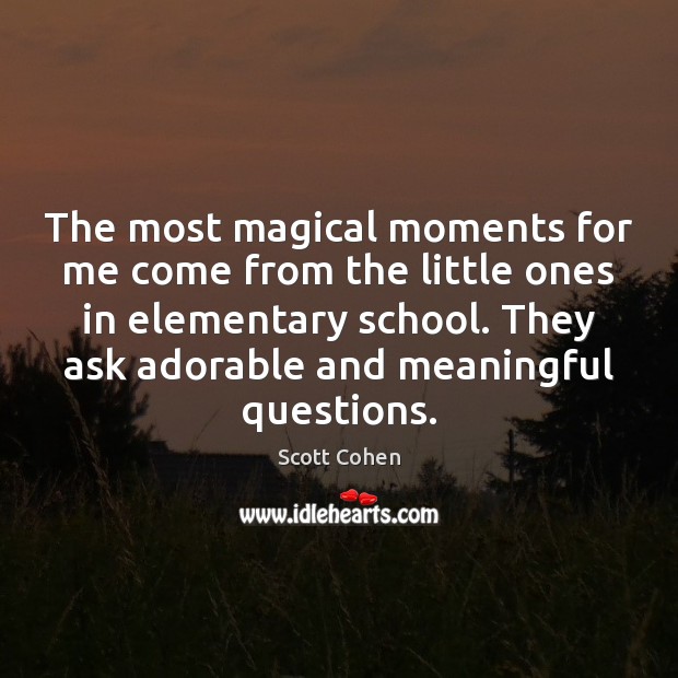 The most magical moments for me come from the little ones in Scott Cohen Picture Quote