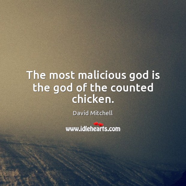The most malicious God is the God of the counted chicken. David Mitchell Picture Quote