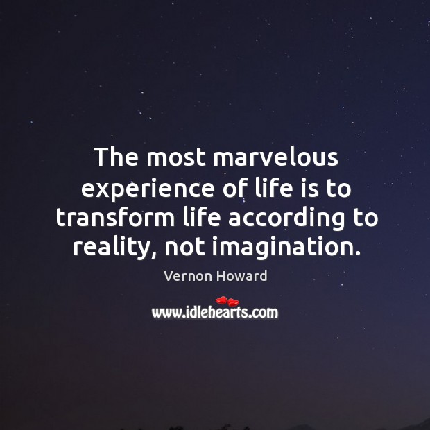 The most marvelous experience of life is to transform life according to Image