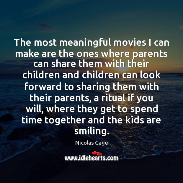 The most meaningful movies I can make are the ones where parents Time Together Quotes Image