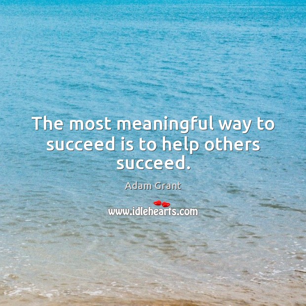 The most meaningful way to succeed is to help others succeed. Adam Grant Picture Quote