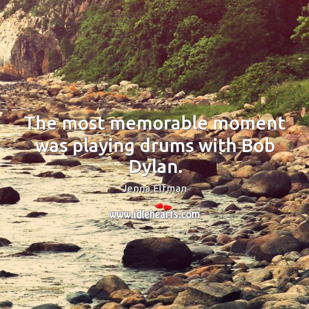 The most memorable moment was playing drums with bob dylan. Image