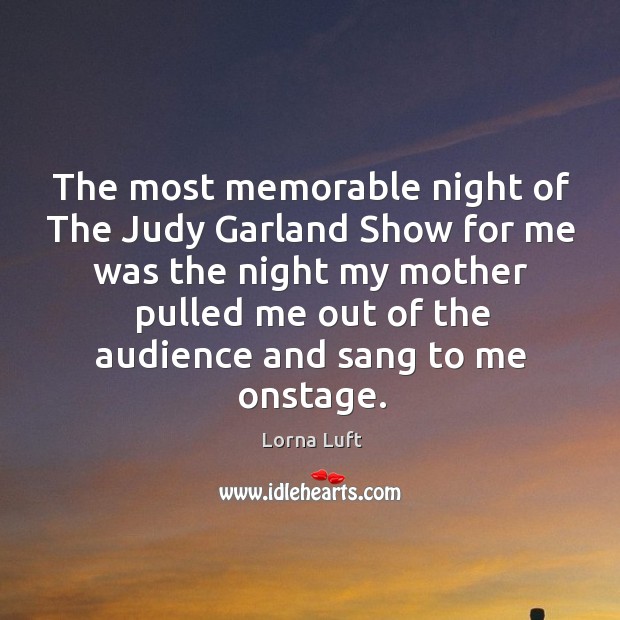 The most memorable night of the judy garland show for me was the night Lorna Luft Picture Quote