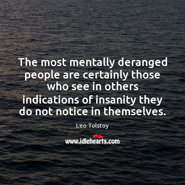 The most mentally deranged people are certainly those who see in others Leo Tolstoy Picture Quote