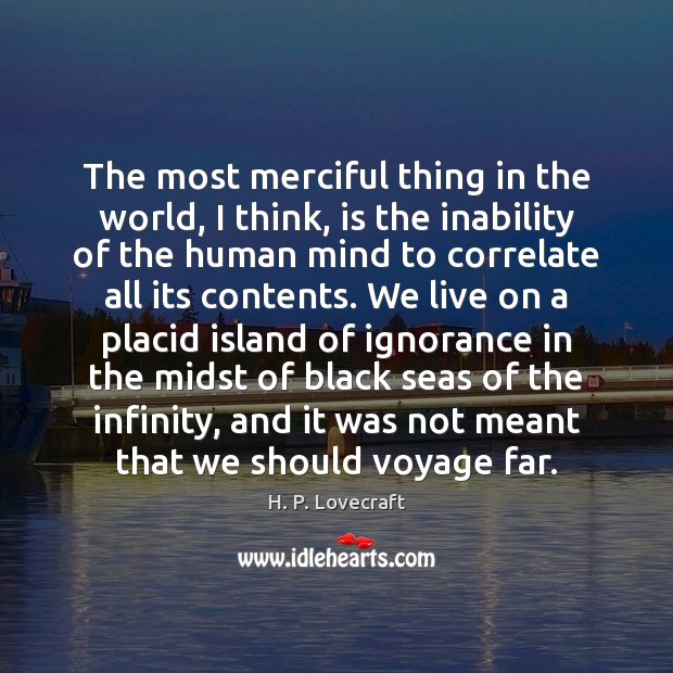 The most merciful thing in the world, I think, is the inability H. P. Lovecraft Picture Quote